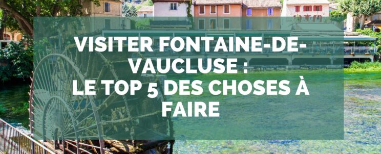 Visiter Fontaine de Vaucluse